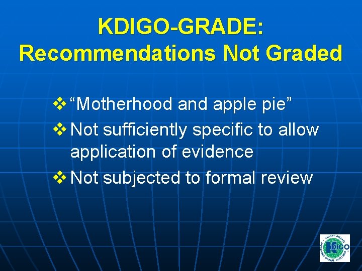 KDIGO-GRADE: Recommendations Not Graded v “Motherhood and apple pie” v Not sufficiently specific to KDIGO-GRADE: Recommendations Not Graded v “Motherhood and apple pie” v Not sufficiently specific to