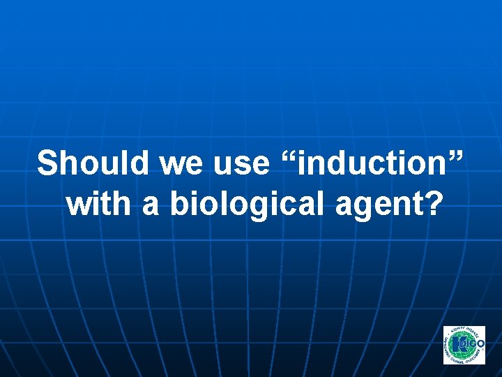 Should we use “induction” with a biological agent? Should we use “induction” with a biological agent?