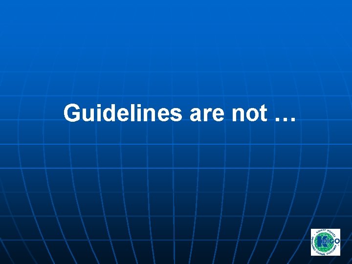 Guidelines are not … Guidelines are not …