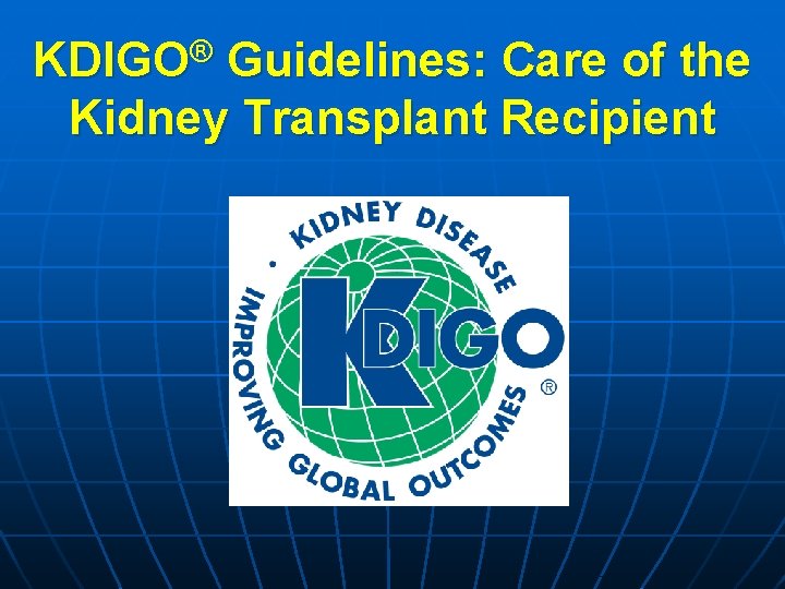 KDIGO® Guidelines: Care of the Kidney Transplant Recipient KDIGO® Guidelines: Care of the Kidney Transplant Recipient