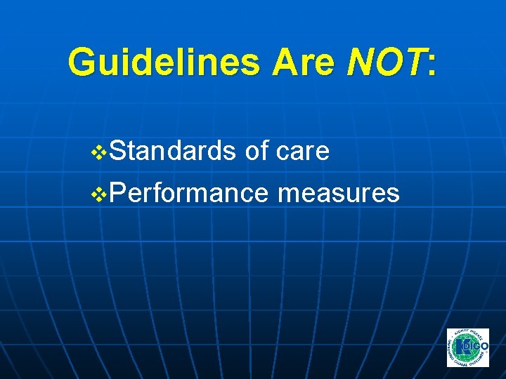 Guidelines Are NOT: v. Standards of care v. Performance measures Guidelines Are NOT: v. Standards of care v. Performance measures