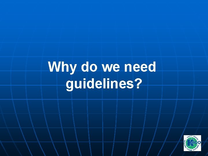 Why do we need guidelines? Why do we need guidelines?