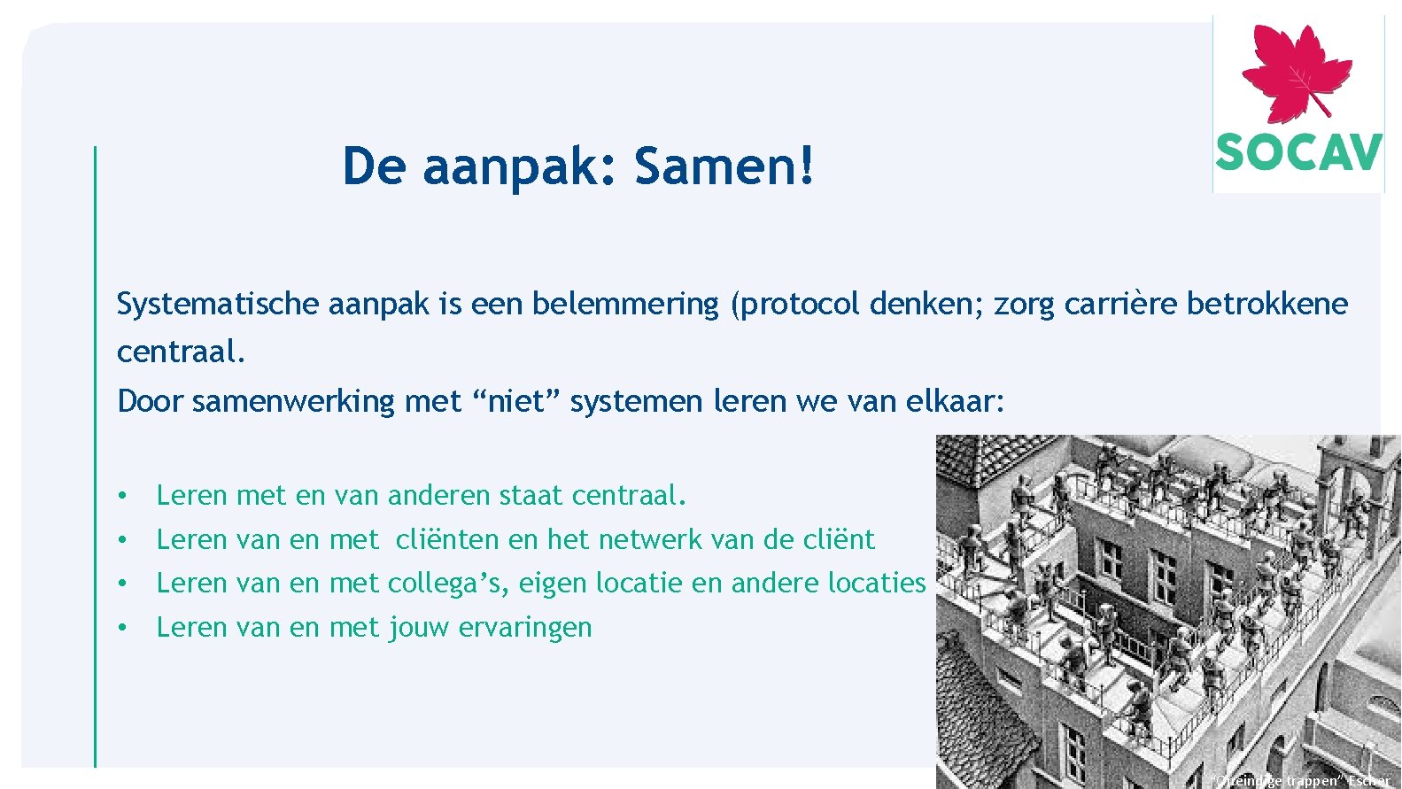 De aanpak: Samen! Systematische aanpak is een belemmering (protocol denken; zorg carrière betrokkene centraal.