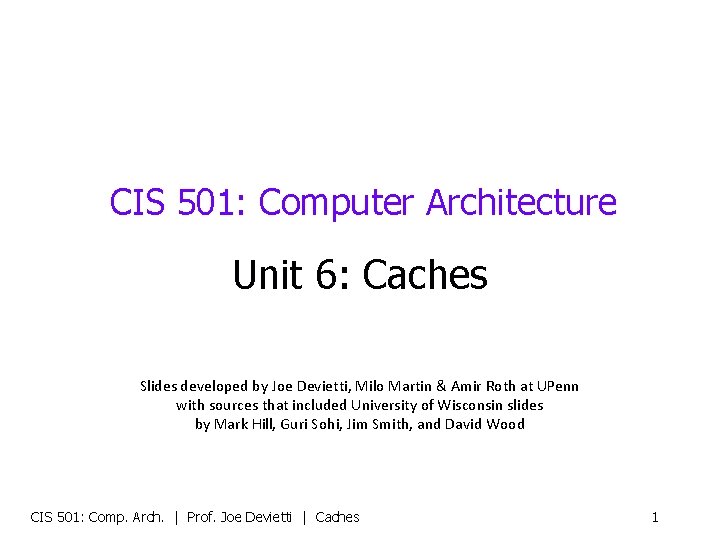 CIS 501: Computer Architecture Unit 6: Caches Slides developed by Joe Devietti, Milo Martin