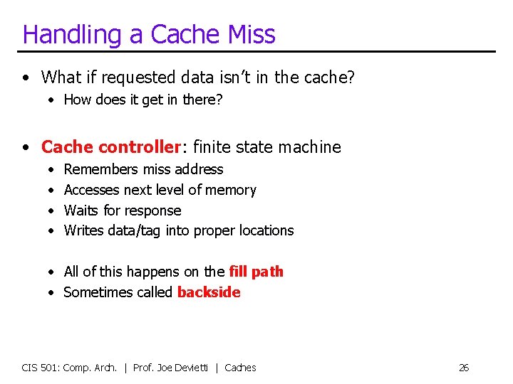 Handling a Cache Miss • What if requested data isn’t in the cache? •