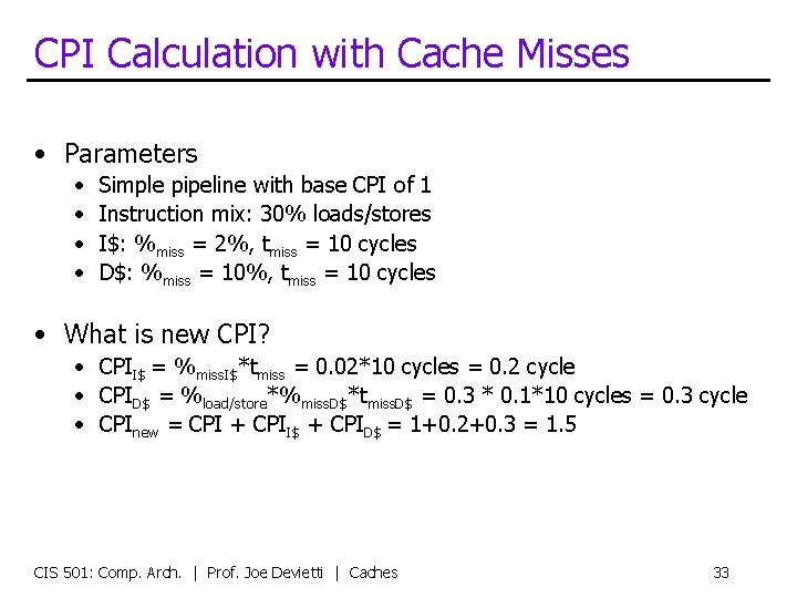 CPI Calculation with Cache Misses • Parameters • • Simple pipeline with base CPI