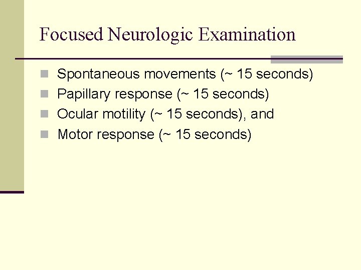 Focused Neurologic Examination n Spontaneous movements (~ 15 seconds) n Papillary response (~ 15