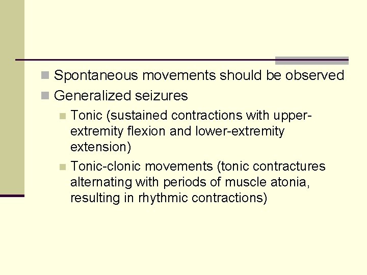 n Spontaneous movements should be observed n Generalized seizures n Tonic (sustained contractions with