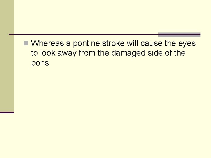 n Whereas a pontine stroke will cause the eyes to look away from the