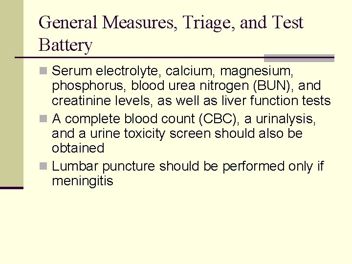 General Measures, Triage, and Test Battery n Serum electrolyte, calcium, magnesium, phosphorus, blood urea