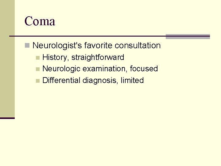 Coma n Neurologist's favorite consultation n History, straightforward n Neurologic examination, focused n Differential