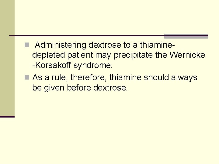 n Administering dextrose to a thiamine- depleted patient may precipitate the Wernicke -Korsakoff syndrome.