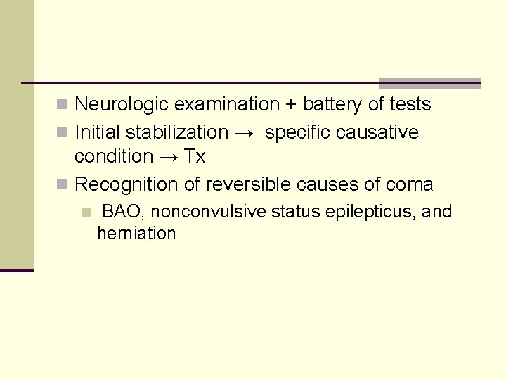 n Neurologic examination + battery of tests n Initial stabilization → specific causative condition