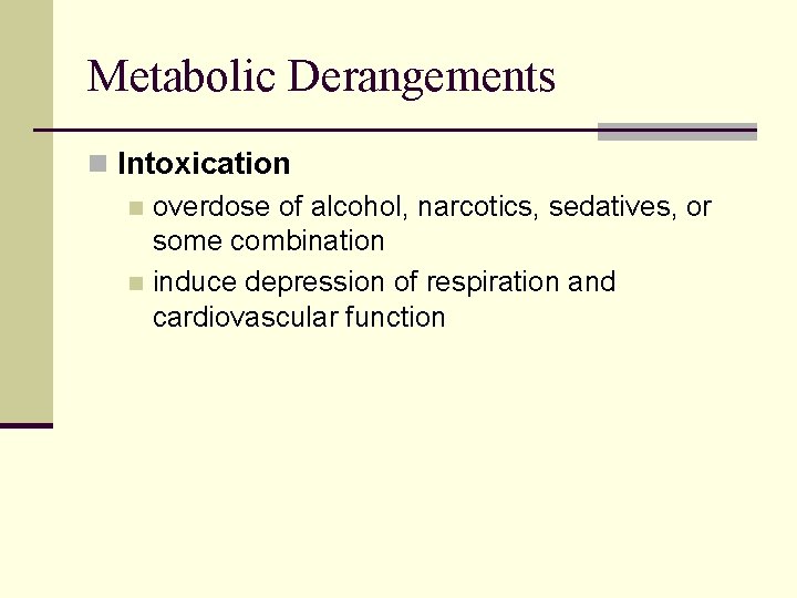 Metabolic Derangements n Intoxication n overdose of alcohol, narcotics, sedatives, or some combination n