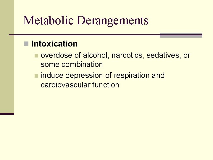 Metabolic Derangements n Intoxication n overdose of alcohol, narcotics, sedatives, or some combination n