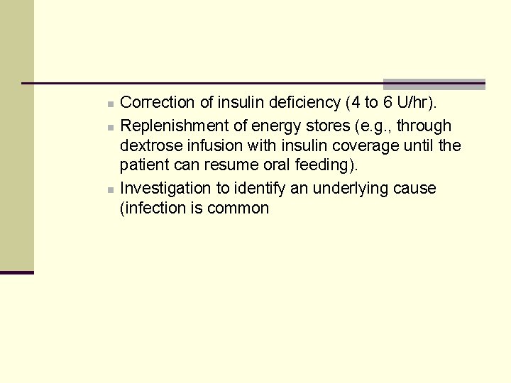 n n n Correction of insulin deficiency (4 to 6 U/hr). Replenishment of energy