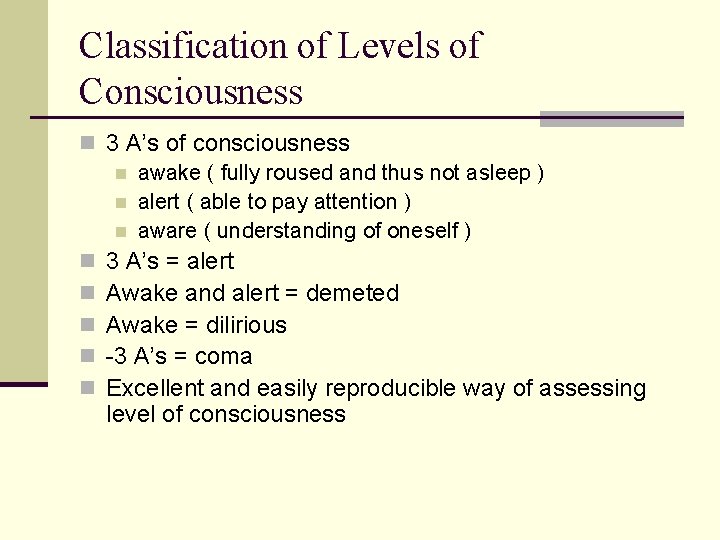 Classification of Levels of Consciousness n 3 A’s of consciousness n awake ( fully