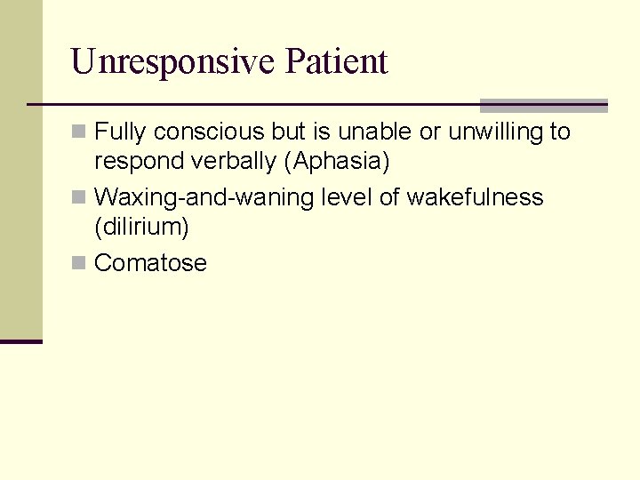 Unresponsive Patient n Fully conscious but is unable or unwilling to respond verbally (Aphasia)
