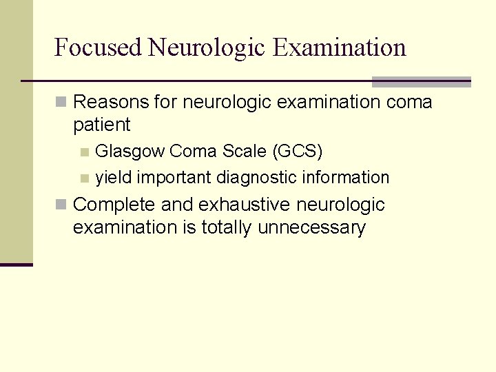 Focused Neurologic Examination n Reasons for neurologic examination coma patient Glasgow Coma Scale (GCS)
