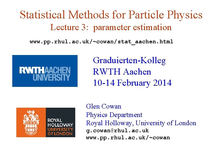 Statistical Methods for Particle Physics Lecture 3: parameter estimation www. pp. rhul. ac. uk/~cowan/stat_aachen.