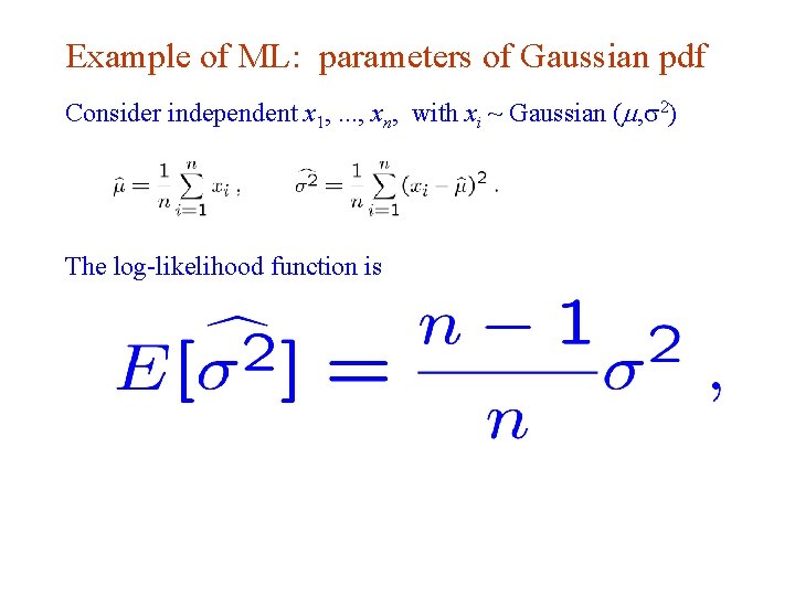 Example of ML: parameters of Gaussian pdf Consider independent x 1, . . .