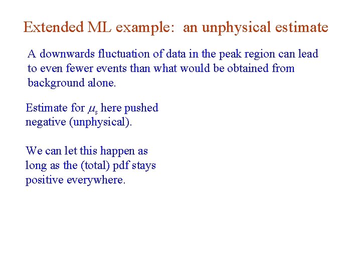 Extended ML example: an unphysical estimate A downwards fluctuation of data in the peak