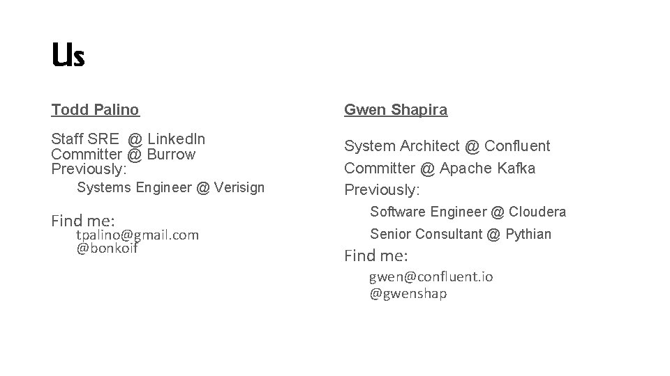 Us Todd Palino Gwen Shapira Staff SRE @ Linked. In Committer @ Burrow Previously: