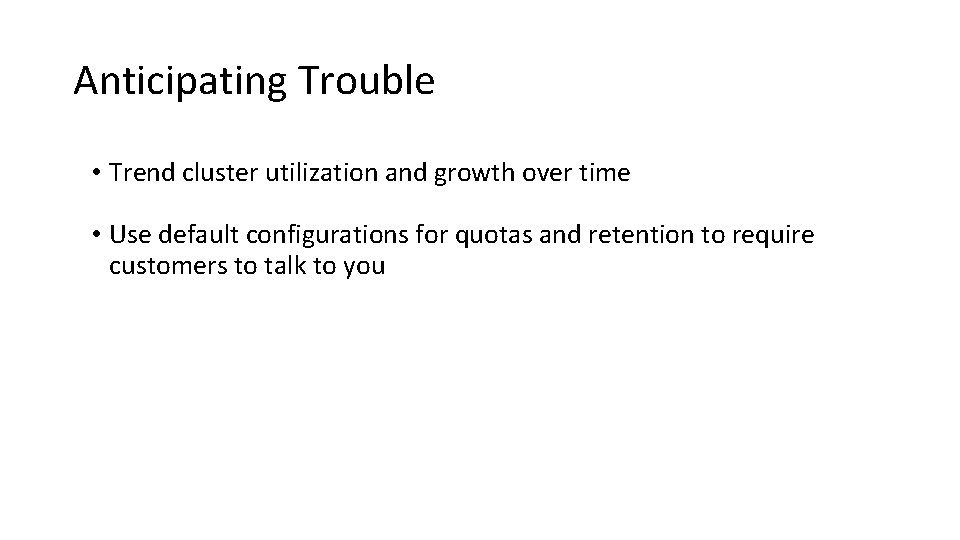 Anticipating Trouble • Trend cluster utilization and growth over time • Use default configurations