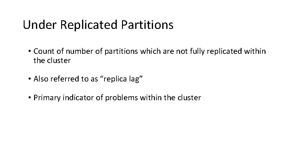 Under Replicated Partitions • Count of number of partitions which are not fully replicated