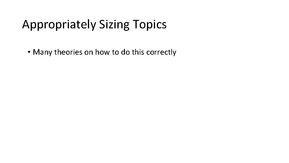 Appropriately Sizing Topics • Many theories on how to do this correctly 