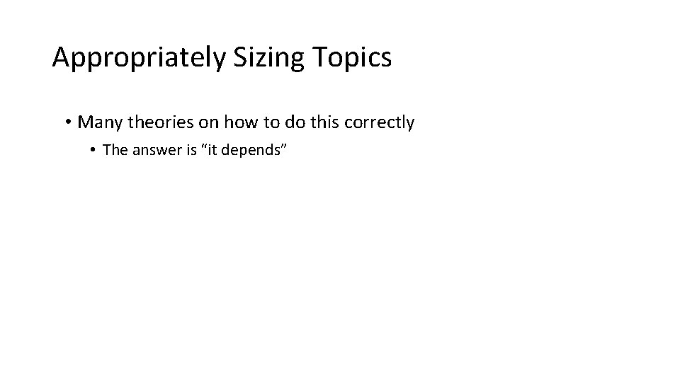 Appropriately Sizing Topics • Many theories on how to do this correctly • The