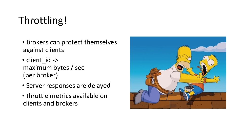 Throttling! • Brokers can protect themselves against clients • client_id -> maximum bytes /