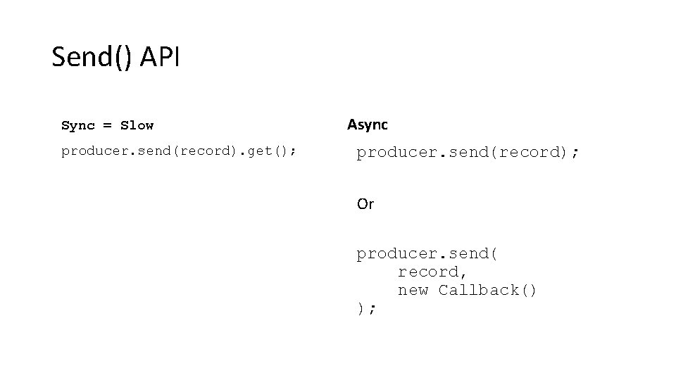 Send() API Sync = Slow producer. send(record). get(); Async producer. send(record); Or producer. send(