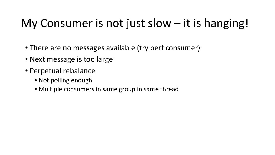 My Consumer is not just slow – it is hanging! • There are no
