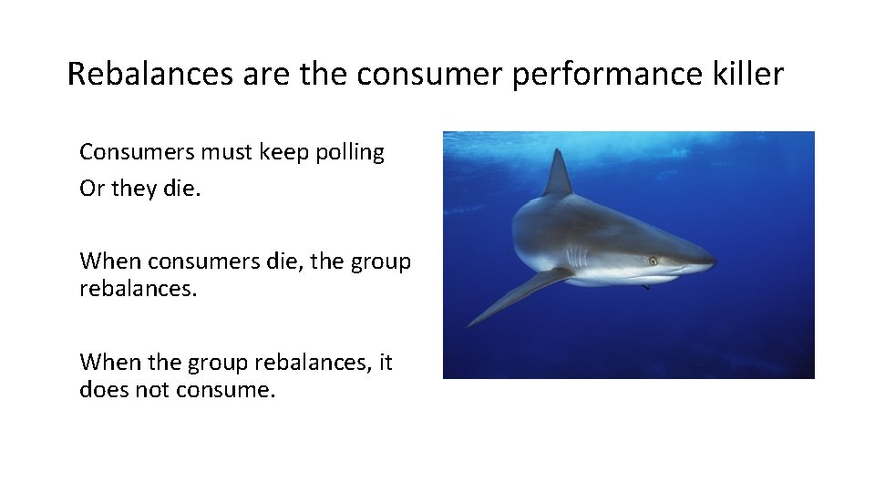 Rebalances are the consumer performance killer Consumers must keep polling Or they die. When