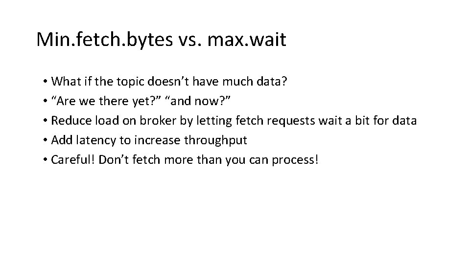 Min. fetch. bytes vs. max. wait • What if the topic doesn’t have much