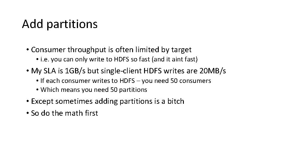 Add partitions • Consumer throughput is often limited by target • i. e. you