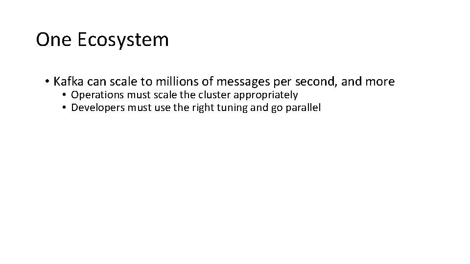 One Ecosystem • Kafka can scale to millions of messages per second, and more