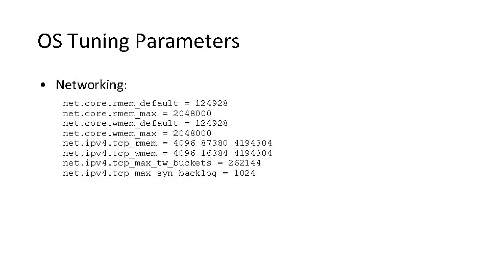 OS Tuning Parameters • Networking: net. core. rmem_default = 124928 net. core. rmem_max =