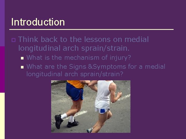 Introduction p Think back to the lessons on medial longitudinal arch sprain/strain. n n