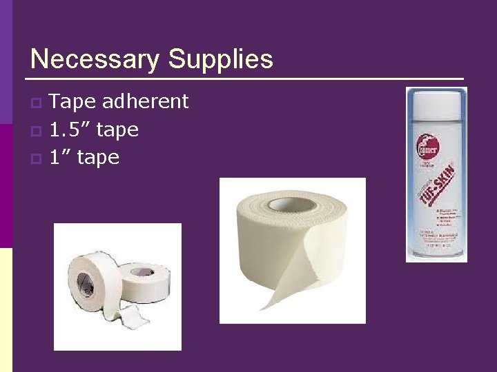 Necessary Supplies Tape adherent p 1. 5” tape p 1” tape p 
