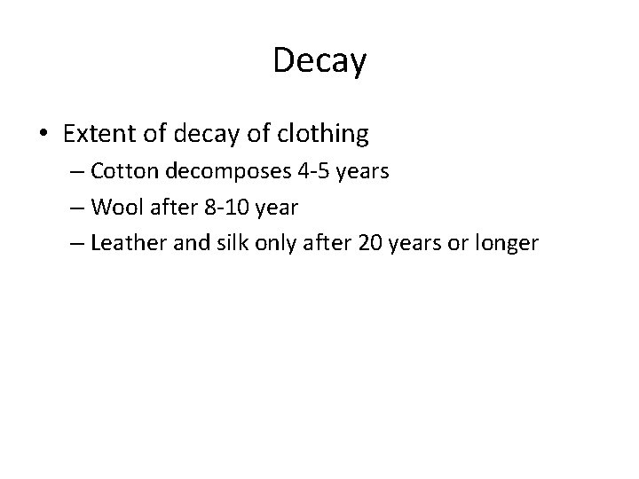 Decay • Extent of decay of clothing – Cotton decomposes 4 -5 years –