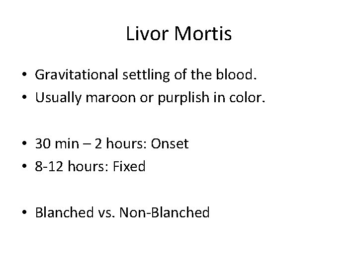 Livor Mortis • Gravitational settling of the blood. • Usually maroon or purplish in