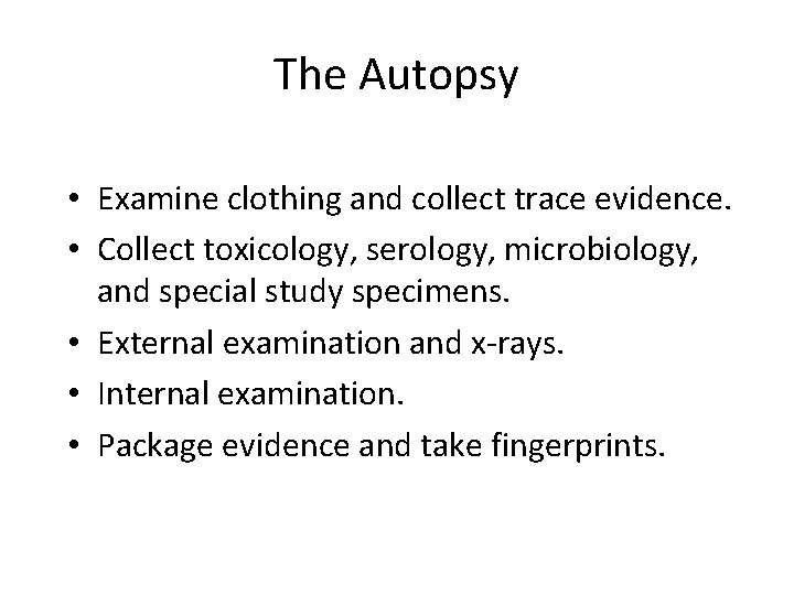 The Autopsy • Examine clothing and collect trace evidence. • Collect toxicology, serology, microbiology,