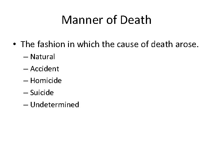 Manner of Death • The fashion in which the cause of death arose. –