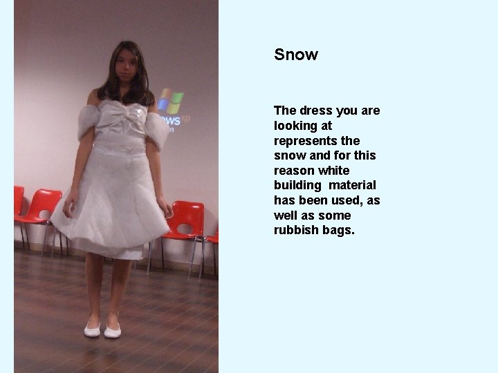 Snow The dress you are looking at represents the snow and for this reason