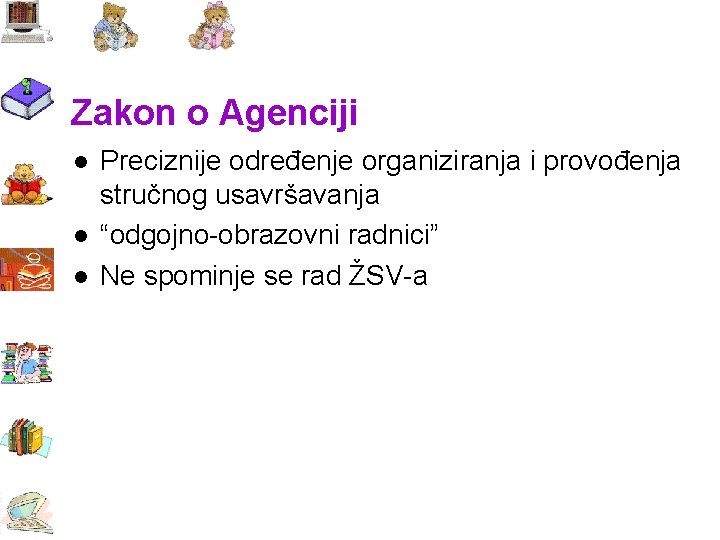 Zakon o Agenciji l l l Preciznije određenje organiziranja i provođenja stručnog usavršavanja “odgojno Zakon o Agenciji l l l Preciznije određenje organiziranja i provođenja stručnog usavršavanja “odgojno