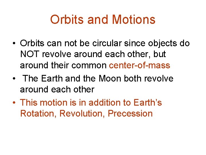 Orbits and Motions • Orbits can not be circular since objects do NOT revolve