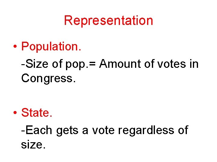 Representation • Population. -Size of pop. = Amount of votes in Congress. • State.