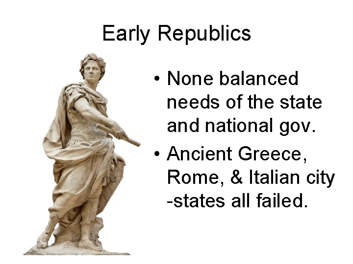 Early Republics • None balanced needs of the state and national gov. • Ancient